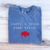 Sorry I broke your table T-shirt