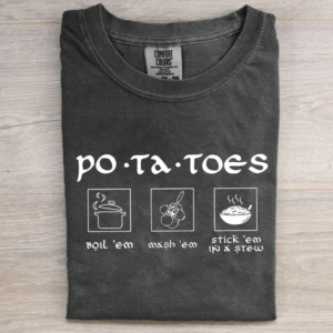 Potatoes Boil Em Mash Em Stick Em in A Stew T-shirt